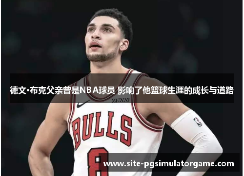 德文·布克父亲曾是NBA球员 影响了他篮球生涯的成长与道路