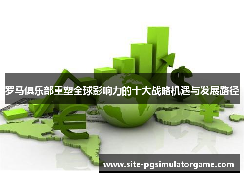 罗马俱乐部重塑全球影响力的十大战略机遇与发展路径