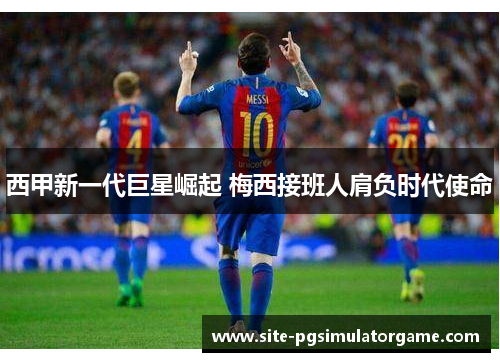 西甲新一代巨星崛起 梅西接班人肩负时代使命
