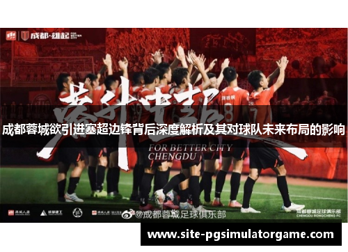 成都蓉城欲引进塞超边锋背后深度解析及其对球队未来布局的影响