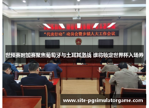 世预赛附加赛聚焦葡萄牙与土耳其激战 谁将锁定世界杯入场券