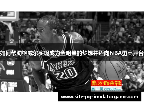 如何帮助鲍威尔实现成为全明星的梦想并迈向NBA更高舞台
