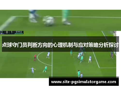 点球守门员判断方向的心理机制与应对策略分析探讨