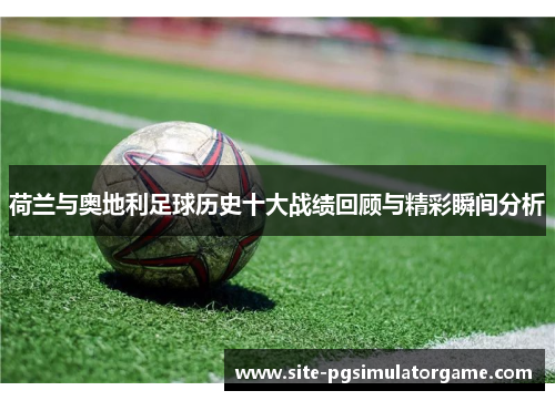 荷兰与奥地利足球历史十大战绩回顾与精彩瞬间分析