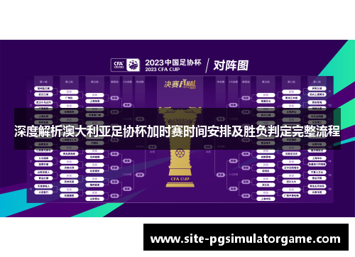 深度解析澳大利亚足协杯加时赛时间安排及胜负判定完整流程 深度解析澳大利亚足协杯加时赛时间安排及胜负判定完整流程
